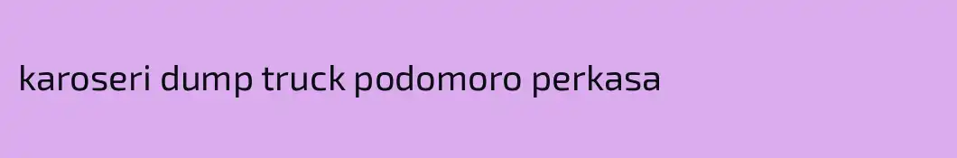 karoseri dump truck podomoro perkasa